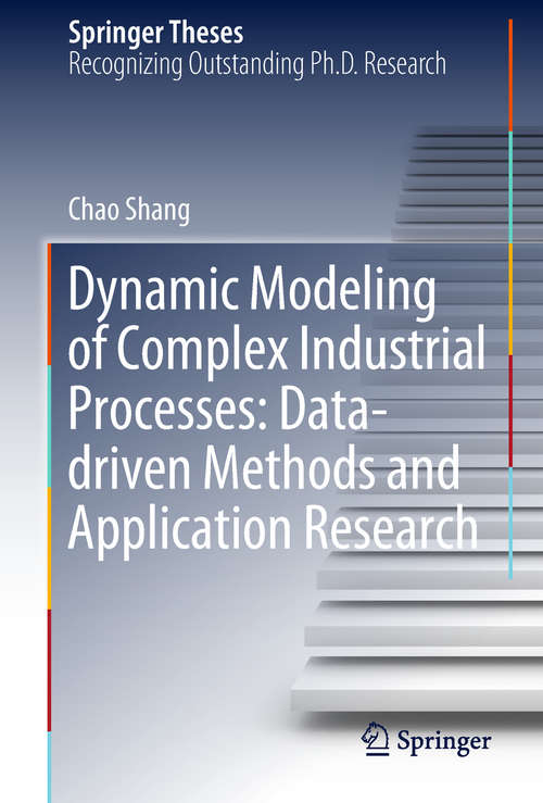 Book cover of Dynamic Modeling of Complex Industrial Processes: Data-driven Methods and Application Research (Springer Theses)