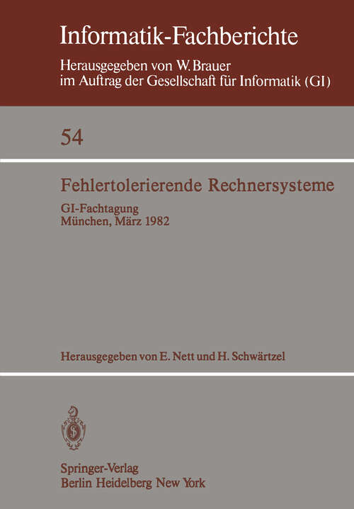 Book cover of Fehlertolerierende Rechnersysteme: GI-Fachtagung München, 11.–12. März 1982 Gemeinsam veranstaltet von GI-Fachausschuß 8 und Fachausschuß 11 und GMD-Institut für Rechner- und Programmstrukturen, Siemens AG (1982) (Informatik-Fachberichte #54)