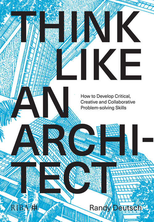 Book cover of Think Like An Architect: How to develop critical, creative and collaborative problem-solving skills