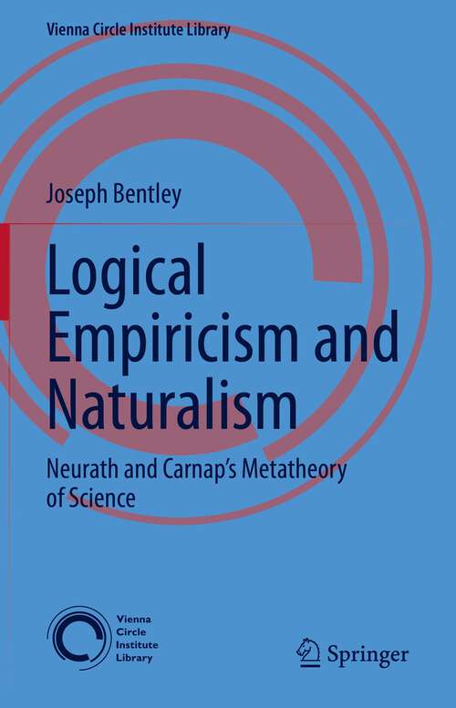 Book cover of Logical Empiricism and Naturalism: Neurath and Carnap’s Metatheory of Science (1st ed. 2023) (Vienna Circle Institute Library)