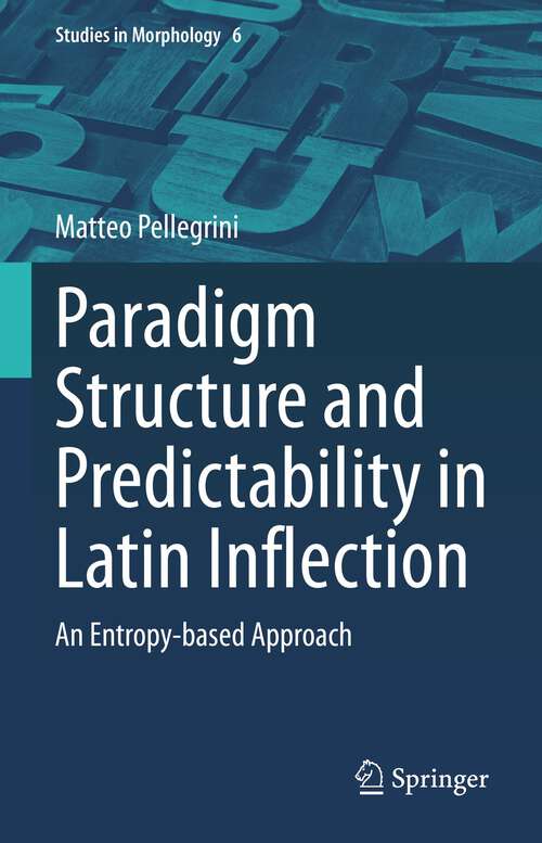 Book cover of Paradigm Structure and Predictability in Latin Inflection: An Entropy-based Approach (1st ed. 2023) (Studies in Morphology #6)