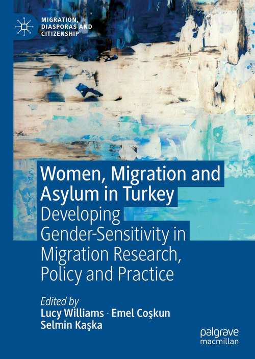Book cover of Women, Migration and Asylum in Turkey: Developing Gender-Sensitivity in Migration Research, Policy and Practice (1st ed. 2020) (Migration, Diasporas and Citizenship)