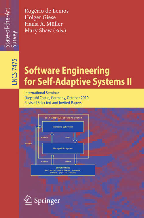 Book cover of Software Engineering for Self-Adaptive Systems: International Seminar Dagstuhl Castle, Germany, October 24-29, 2010 Revised Selected and Invited Papers (2013) (Lecture Notes in Computer Science #7475)