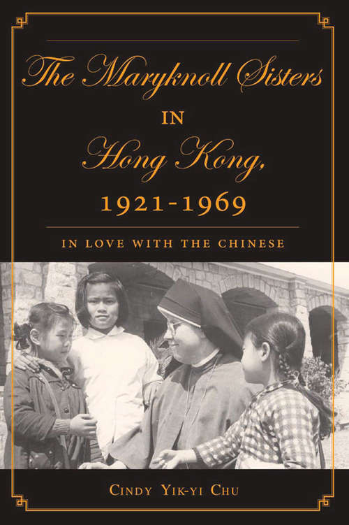 Book cover of The Maryknoll Sisters in Hong Kong, 1921-1969: In Love With the Chinese (2004)