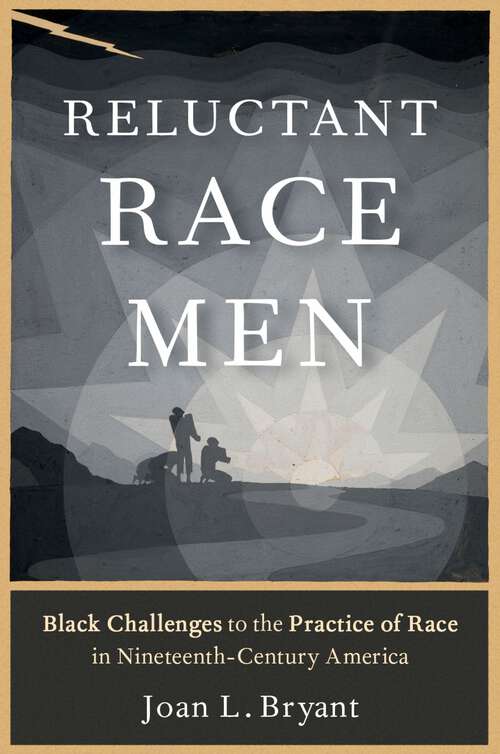 Book cover of Reluctant Race Men: Black Challenges to the Practice of Race in Nineteenth-Century America