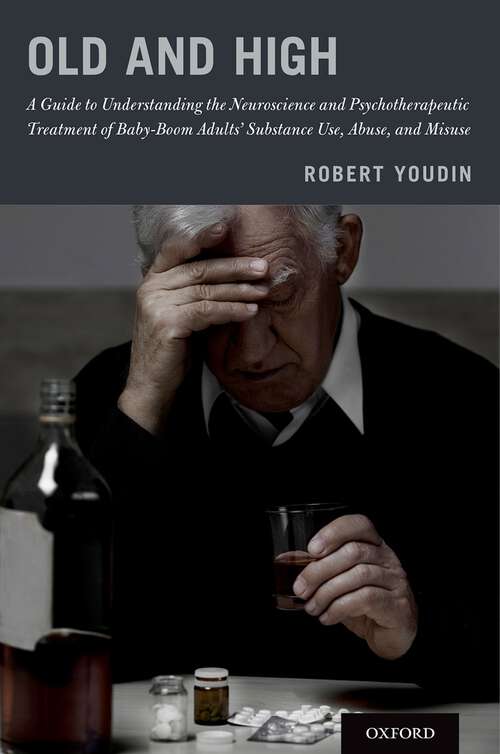 Book cover of Old and High: A Guide to Understanding the Neuroscience and Psychotherapeutic Treatment of Baby-Boom Adults' Substance Use, Abuse, and Misuse