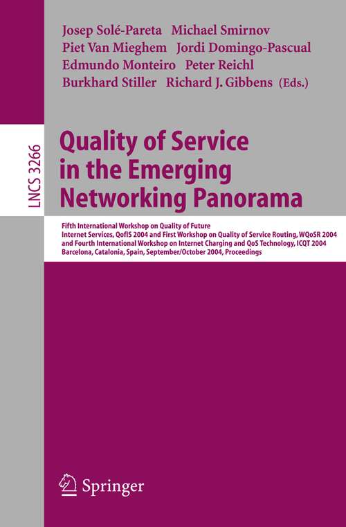 Book cover of Quality of Service in the Emerging Networking Panorama: 5th International Workshop on Quality of Future Internet Services, QofIS 2004, and WQoSR 2004 and ICQT 2004, Barcelona, Spain, September 29- October 1, 2004, Proceedings (2004) (Lecture Notes in Computer Science #3266)