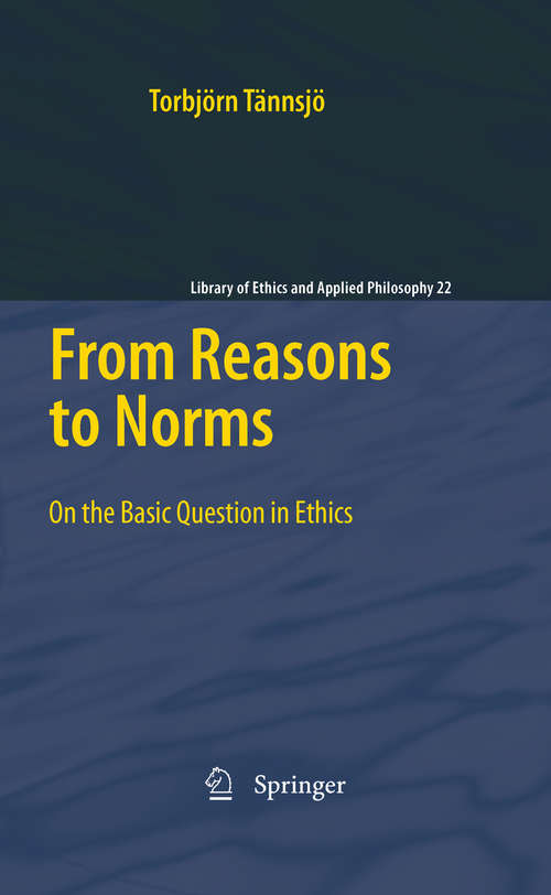 Book cover of From Reasons to Norms: On the Basic Question in Ethics (2010) (Library of Ethics and Applied Philosophy #22)