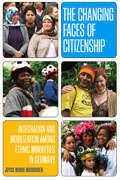 Book cover of The Changing Faces of Citizenship: Integration and Mobilization among Ethnic Minorities in Germany