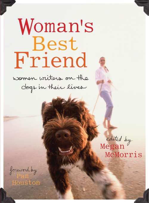Book cover of Woman's Best Friend: Women Writers on the Dogs in Their Lives