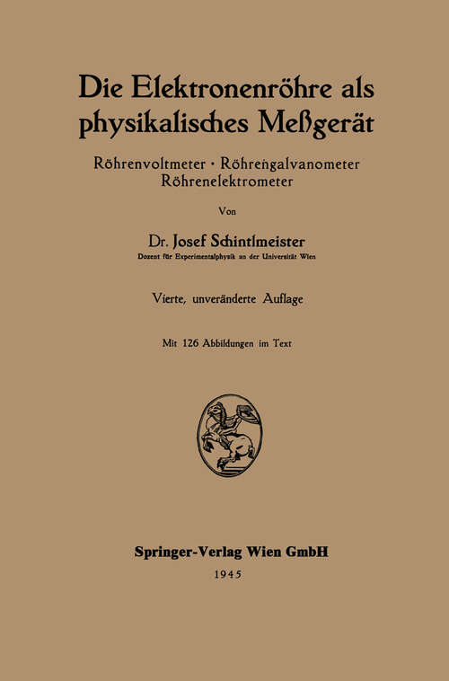 Book cover of Die Elektronenröhre als physikalisches Meßgerät: Röhrenvoltmeter · Röhrengalvanometer Röhrenelektrometer (4. Aufl. 1943)