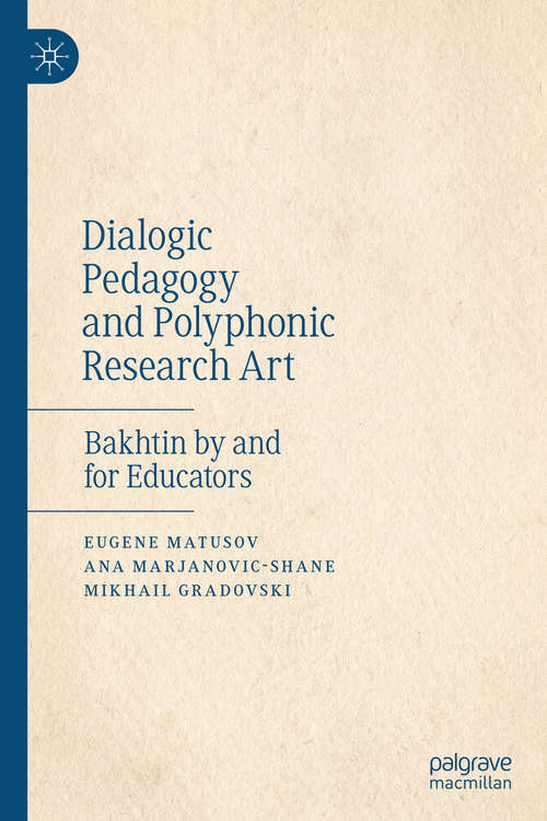 Book cover of Dialogic Pedagogy and Polyphonic Research Art: Bakhtin by and for Educators (1st ed. 2019)