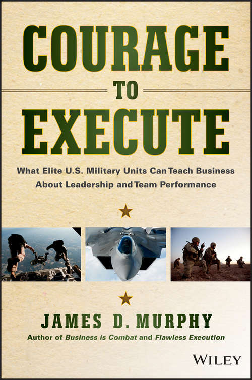 Book cover of Courage to Execute: What Elite U.S. Military Units Can Teach Business About Leadership and Team Performance