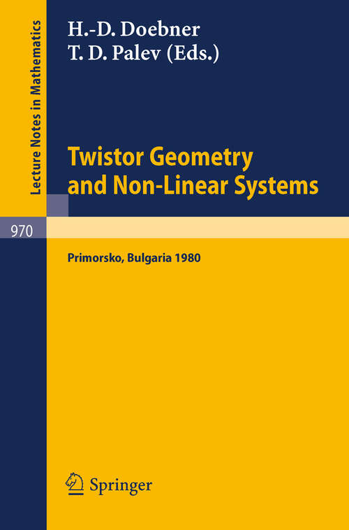 Book cover of Twistor Geometry and Non-Linear Systems: Review Lectures given at the 4th Bulgarian Summer School on Mathematical Problems of Quantum Field Theory, Held at Primorsko, Bulgaria, September 1980 (1982) (Lecture Notes in Mathematics #970)