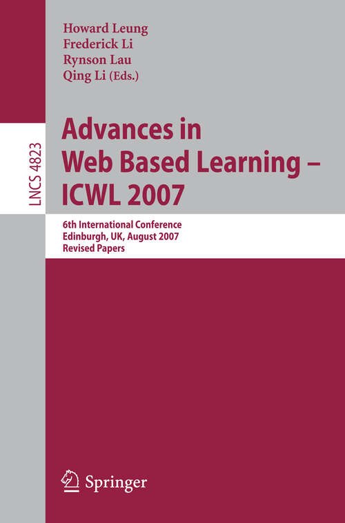 Book cover of Advances in Web Based Learning - ICWL 2007: 6th International Conference,  Edinburgh, UK, August 15-17, 2007, Revised Papers (2008) (Lecture Notes in Computer Science #4823)