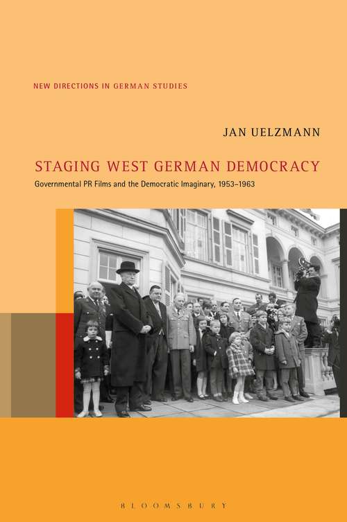 Book cover of Staging West German Democracy: Governmental PR Films and the Democratic Imaginary, 1953-1963 (New Directions in German Studies)