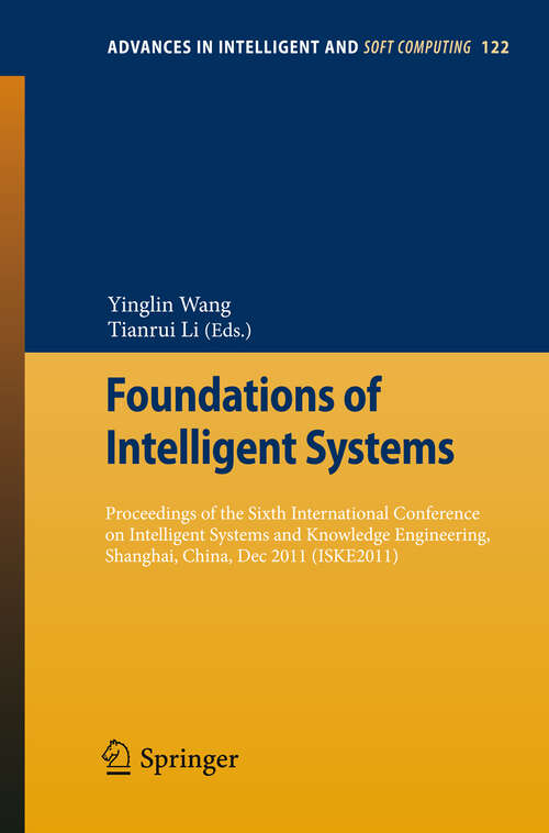 Book cover of Foundations of Intelligent Systems: Proceedings of the Sixth International Conference on Intelligent Systems and Knowledge Engineering, Shanghai, China, Dec 2011 (ISKE 2011) (2012) (Advances in Intelligent and Soft Computing #122)