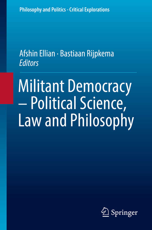 Book cover of Militant Democracy – Political Science, Law and Philosophy (1st ed. 2018) (Philosophy and Politics - Critical Explorations #7)