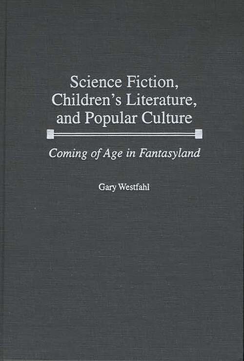 Book cover of Science Fiction, Children's Literature, and Popular Culture: Coming of Age in Fantasyland (Contributions to the Study of Science Fiction and Fantasy)