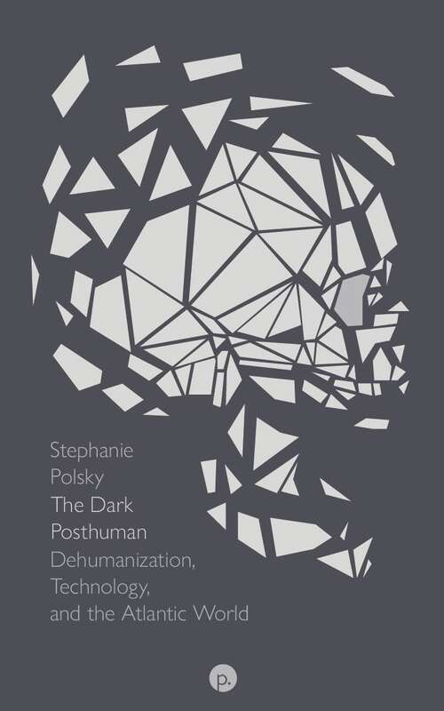 Book cover of The Dark Posthuman: Dehumanization, Technology, and the Atlantic World