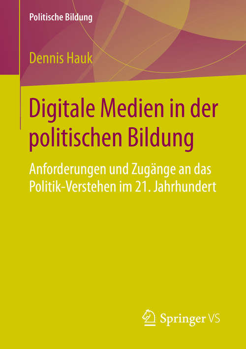 Book cover of Digitale Medien in der politischen Bildung: Anforderungen und Zugänge an das Politik-Verstehen im 21. Jahrhundert (1. Aufl. 2016) (Politische Bildung)