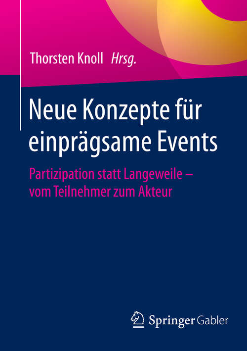 Book cover of Neue Konzepte für einprägsame Events: Partizipation statt Langeweile - vom Teilnehmer zum Akteur (1. Aufl. 2016)