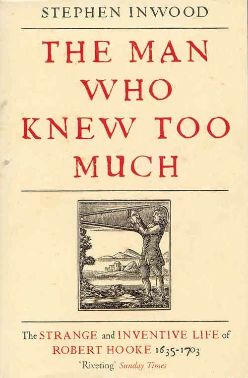 Book cover of The Man Who Knew Too Much: The inventive life of Robert Hooke, 1635 - 1703