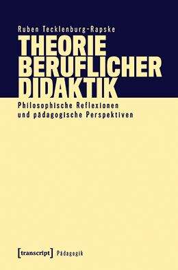 Book cover of Theorie beruflicher Didaktik: Philosophische Reflexionen und pädagogische Perspektiven (Pädagogik)