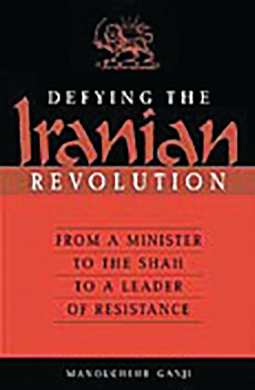 Book cover of Defying the Iranian Revolution: From a Minister to the Shah to a Leader of Resistance (Non-ser.)