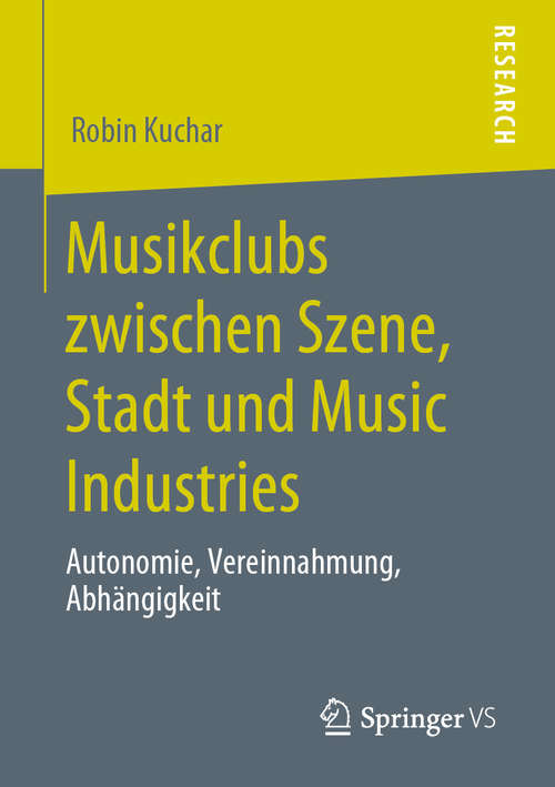 Book cover of Musikclubs zwischen Szene, Stadt und Music Industries: Autonomie, Vereinnahmung, Abhängigkeit (1. Aufl. 2020)