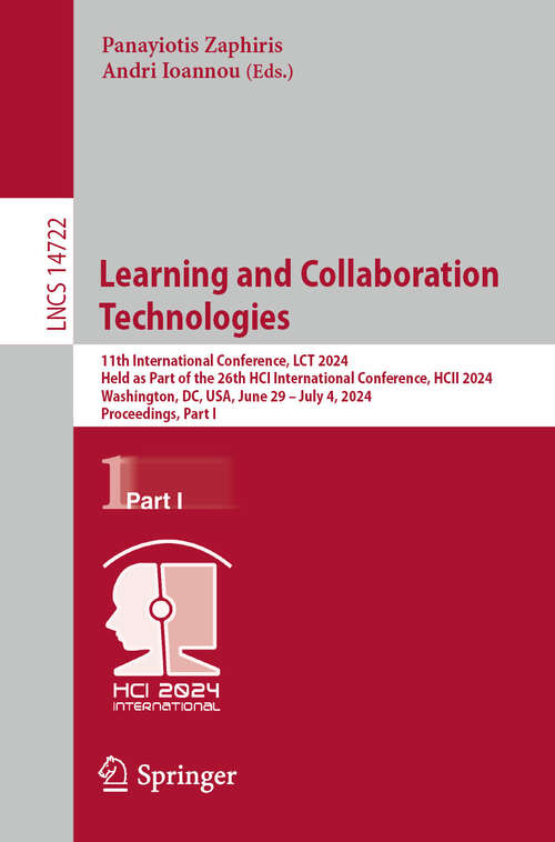 Book cover of Learning and Collaboration Technologies: 11th International Conference, LCT 2024, Held as Part of the 26th HCI International Conference, HCII 2024, Washington, DC, USA, June 29–July 4, 2024, Proceedings, Part I (2024) (Lecture Notes in Computer Science #14722)