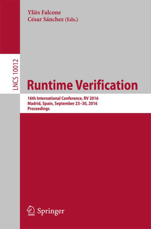 Book cover of Runtime Verification: 16th International Conference, RV 2016, Madrid, Spain, September 23–30, 2016, Proceedings (1st ed. 2016) (Lecture Notes in Computer Science #10012)