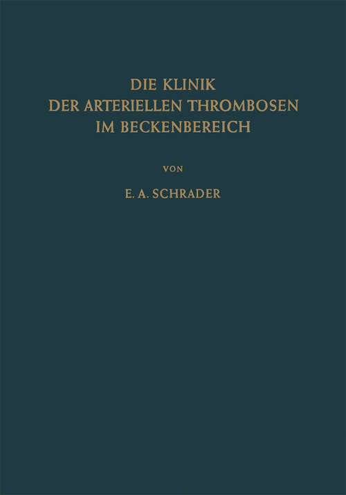 Book cover of Die Klinik der Arteriellen Thrombosen im Beckenbereich: Pathogenese, Untersuchungsmethoden Diagnostik und Therapie (1955)