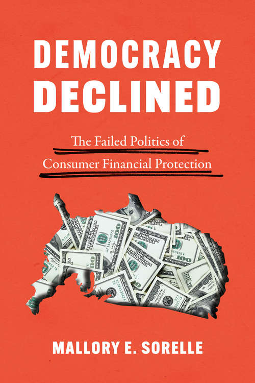Book cover of Democracy Declined: The Failed Politics of Consumer Financial Protection (Chicago Studies in American Politics)