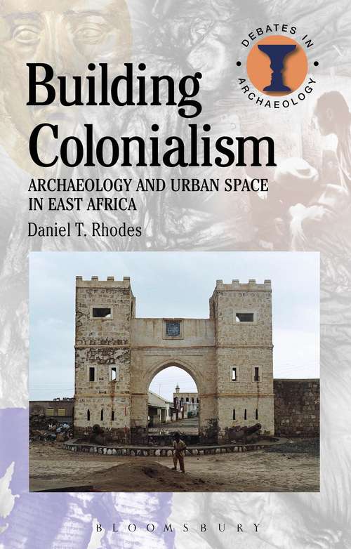 Book cover of Building Colonialism: Archaeology and Urban Space in East Africa (Debates in Archaeology)