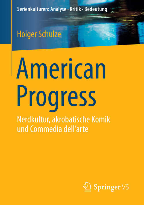 Book cover of American Progress: Nerdkultur, akrobatische Komik und Commedia dell'arte (1. Aufl. 2016) (Serienkulturen: Analyse – Kritik – Bedeutung)