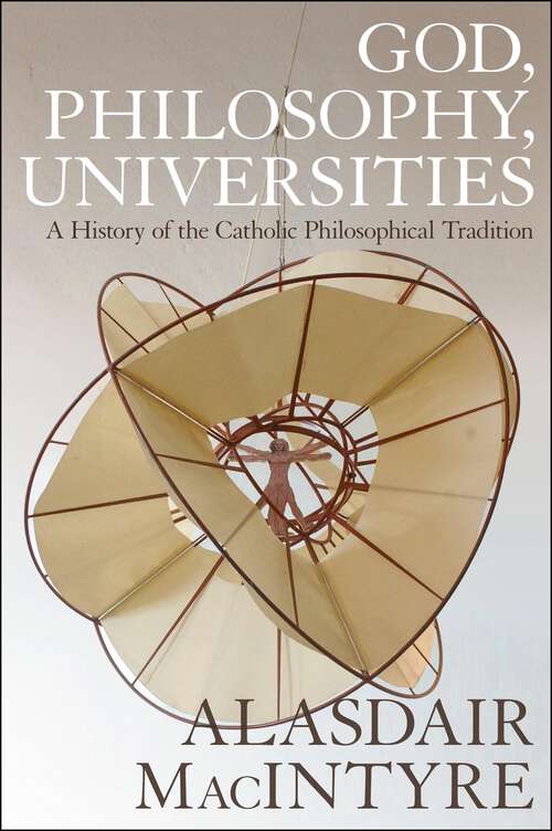 Book cover of God, Philosophy, Universities: A  History of the Catholic Philosophical Tradition