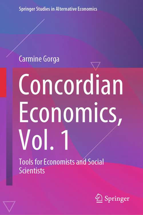 Book cover of Concordian Economics, Vol. 1: Tools for Economists and Social Scientists (1st ed. 2023) (Springer Studies in Alternative Economics)