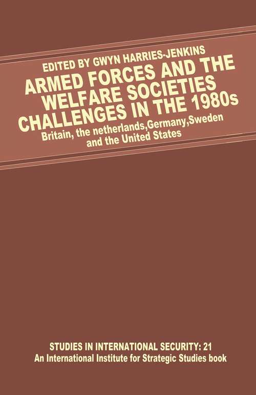 Book cover of Armed Forces and the Welfare Societies: Challenges in the 1980s (pdf): Britain, the Netherlands, Germany, Sweden and the United States (1st ed. 1982) (Studies in International Security)