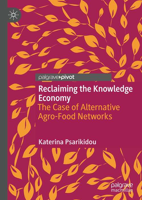 Book cover of Reclaiming the Knowledge Economy: The Case of Alternative Agro-Food Networks (1st ed. 2021)