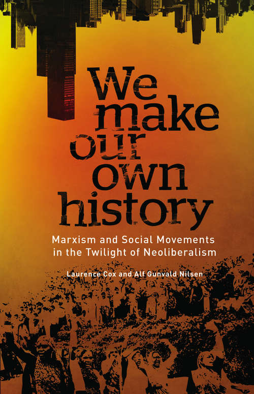 Book cover of We Make Our Own History: Marxism and Social Movements in the Twilight of Neoliberalism