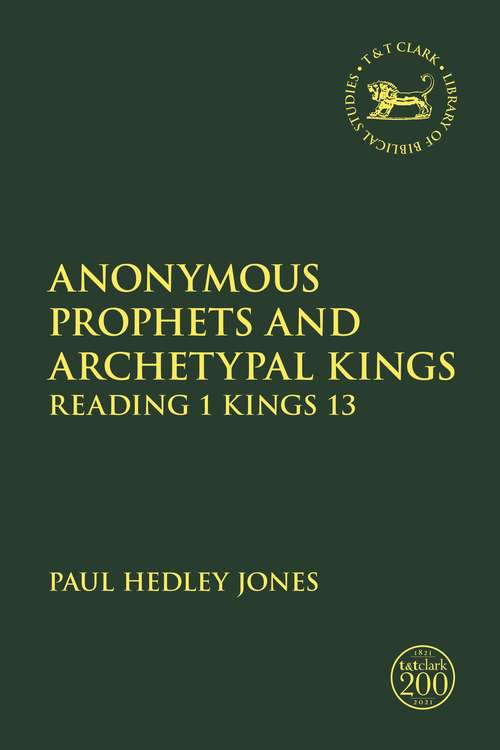 Book cover of Anonymous Prophets and Archetypal Kings: Reading 1 Kings 13 (The Library of Hebrew Bible/Old Testament Studies)