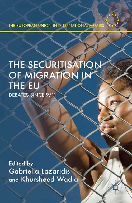 Book cover of The Securitisation of Migration in the EU: Debates Since 9/11 (1st ed. 2015) (The European Union in International Affairs)