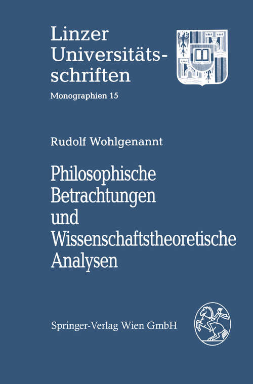 Book cover of Philosophische Betrachtungen und Wissenschaftstheoretische Analysen (1993) (Linzer Universitätsschriften: Vol. 15)