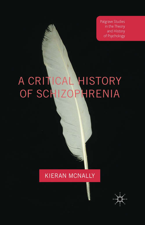 Book cover of A Critical History of Schizophrenia (1st ed. 2016) (Palgrave Studies in the Theory and History of Psychology)