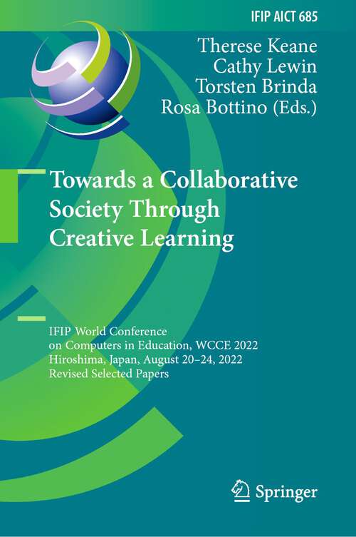 Book cover of Towards a Collaborative Society Through Creative Learning: IFIP World Conference on Computers in Education, WCCE 2022, Hiroshima, Japan, August 20–24, 2022, Revised Selected Papers (1st ed. 2023) (IFIP Advances in Information and Communication Technology #685)