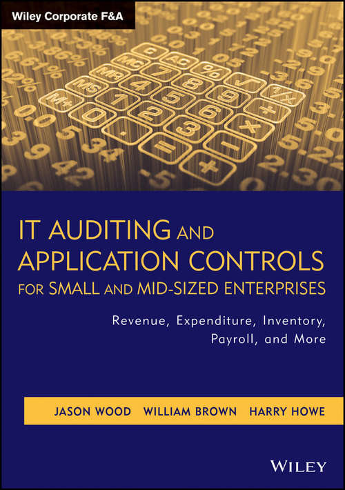 Book cover of IT Auditing and Application Controls for Small and Mid-Sized Enterprises: Revenue, Expenditure, Inventory, Payroll, and More (Wiley Corporate F&A #573)