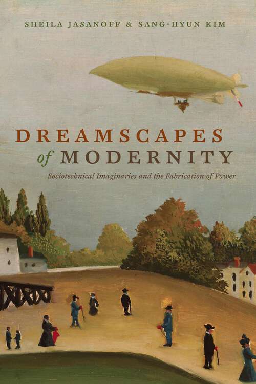 Book cover of Dreamscapes of Modernity: Sociotechnical Imaginaries and the Fabrication of Power