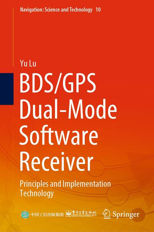 Book cover of BDS/GPS Dual-Mode Software Receiver: Principles and Implementation Technology (1st ed. 2021) (Navigation: Science and Technology #10)