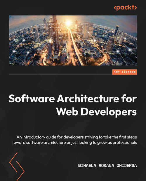 Book cover of Software Architecture For Web Developers: An Introductory Guide For Developers Striving To Take The First Steps Toward Software Architecture Or Just Looking To Grow As Professionals